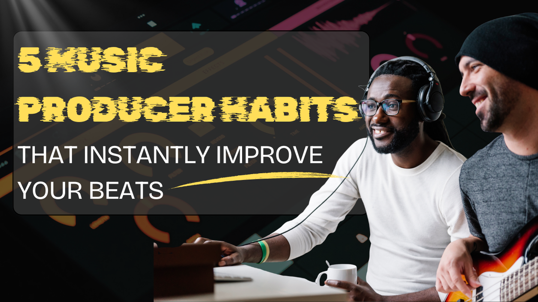 5 Music Producer Habits That Instantly Improve Your Beats